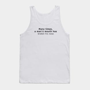 Many times, a man’s mouth has broken his nose. Tank Top